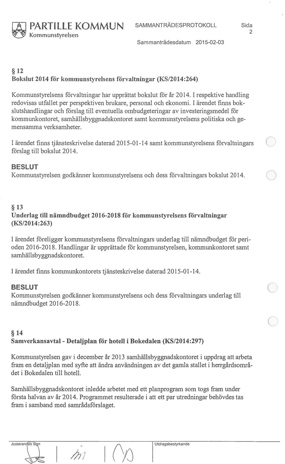 1 ärendet finns bok slutshandlingar och förslag till eventuella ombudgeteringar av investeringsmedel för kommunkontoret, samhälisbyggnadskontoret samt kommunstyrelsens politiska och ge mensamma