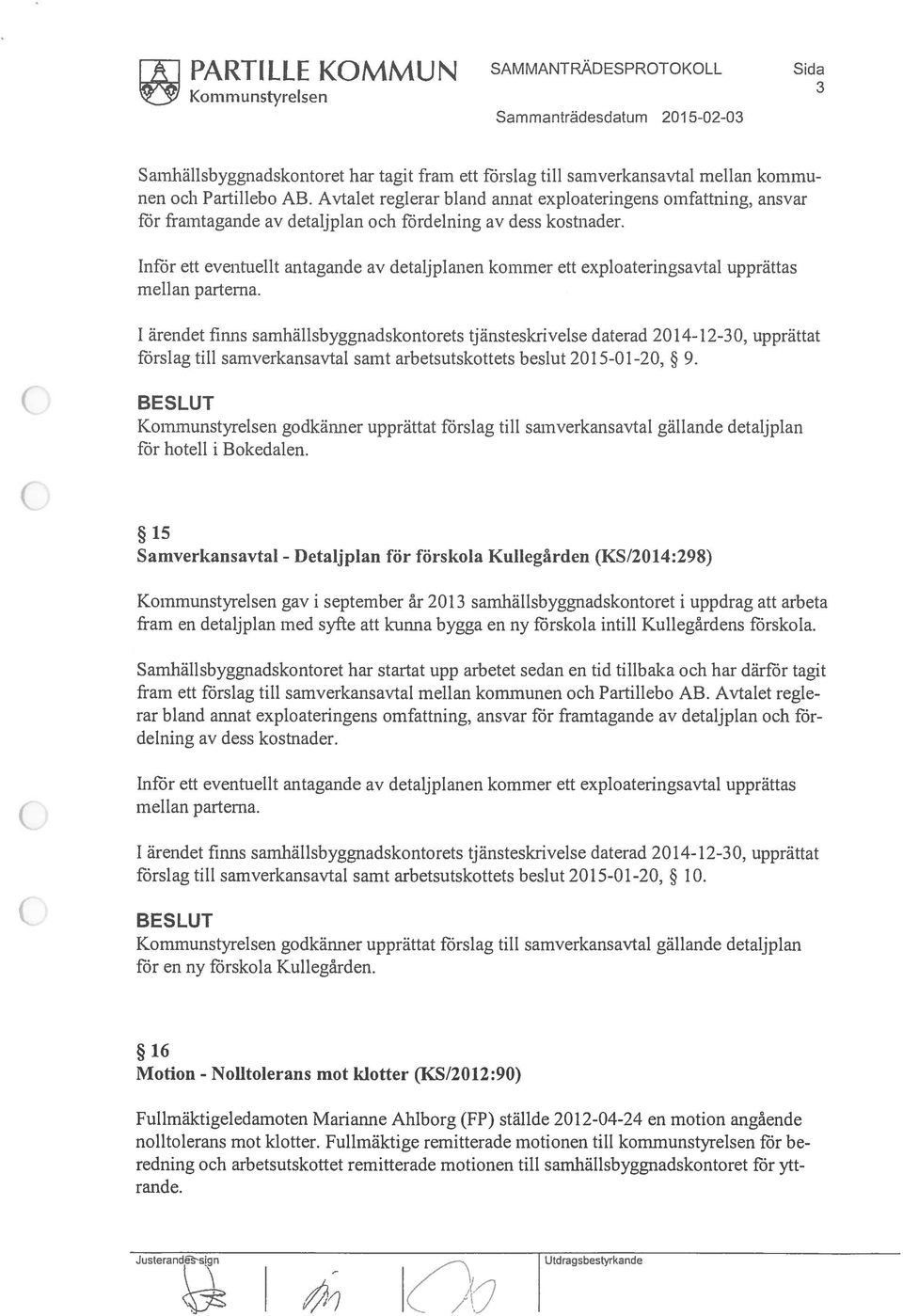 Inför ett eventuellt antagande av detaljplanen kommer ett exploateringsavtal upprättas mellan parterna.