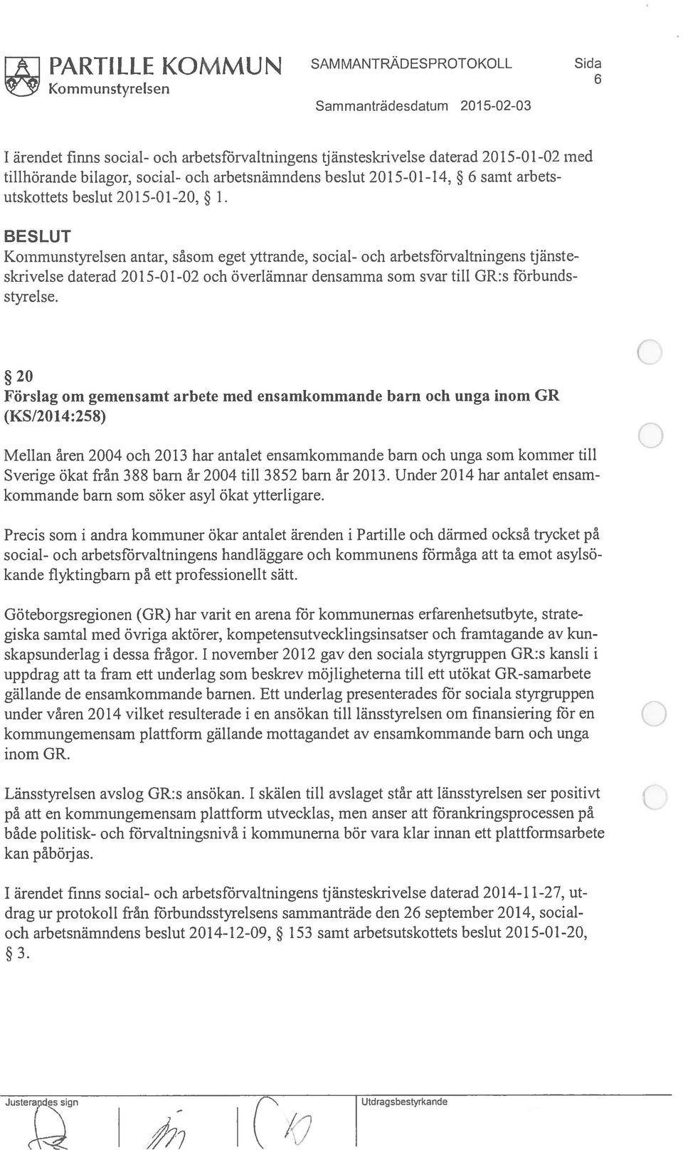 BESLUT Kommunstyrelsen antar, såsom eget yttrande, social- och arbetsförvaltningens tjänste skrivelse daterad 2015-01-02 och överlämnar densamma som svar till GR:s förbunds styrelse.