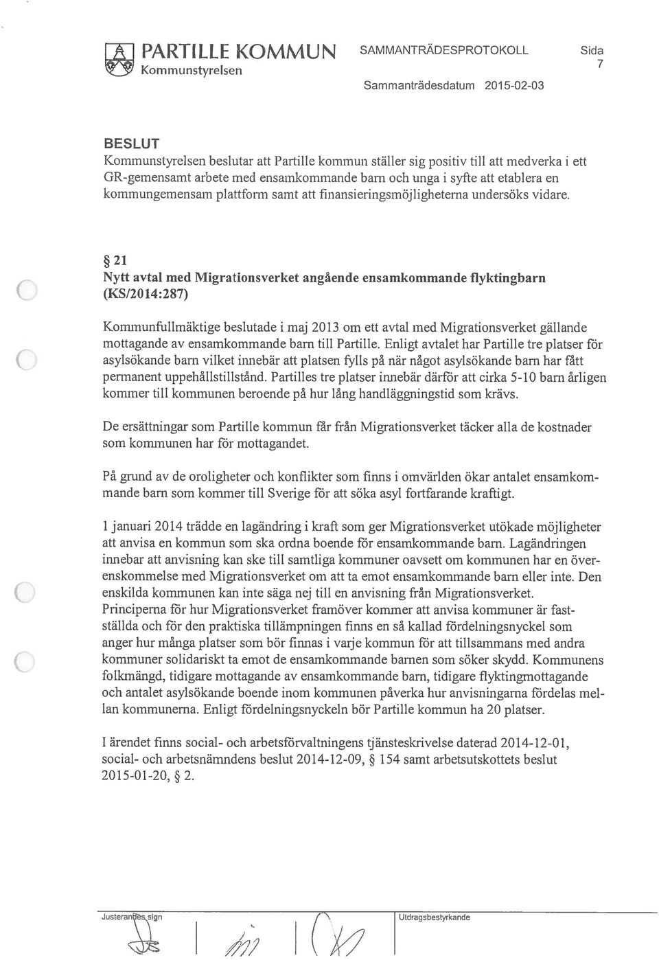 21 Nytt avtal med Migrationsverket angående ensamkommande flyktingbarn (KS/2014:287) Kornmunftillmäktige beslutade i maj 2013 om ett avtal med Migrationsverket gällande mottagande av ensamkommande