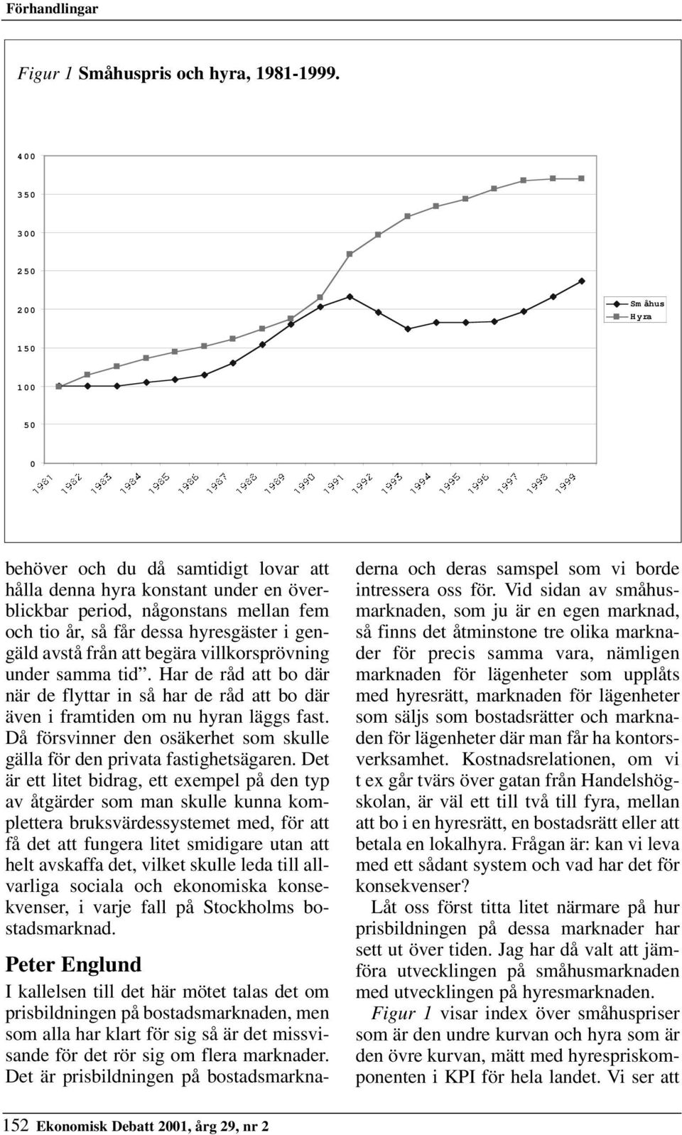 samtidigt lovar att hålla denna hyra konstant under en överblickbar period, någonstans mellan fem och tio år, så får dessa hyresgäster i gengäld avstå från att begära villkorsprövning under samma tid.