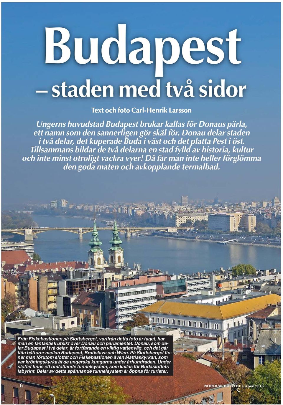 Då får man inte heller förglömma den goda maten och avkopplande termalbad. Från Fiskebastionen på Slottsberget, varifrån detta foto är taget, har man en fantastisk utsikt över Donau och parlamentet.