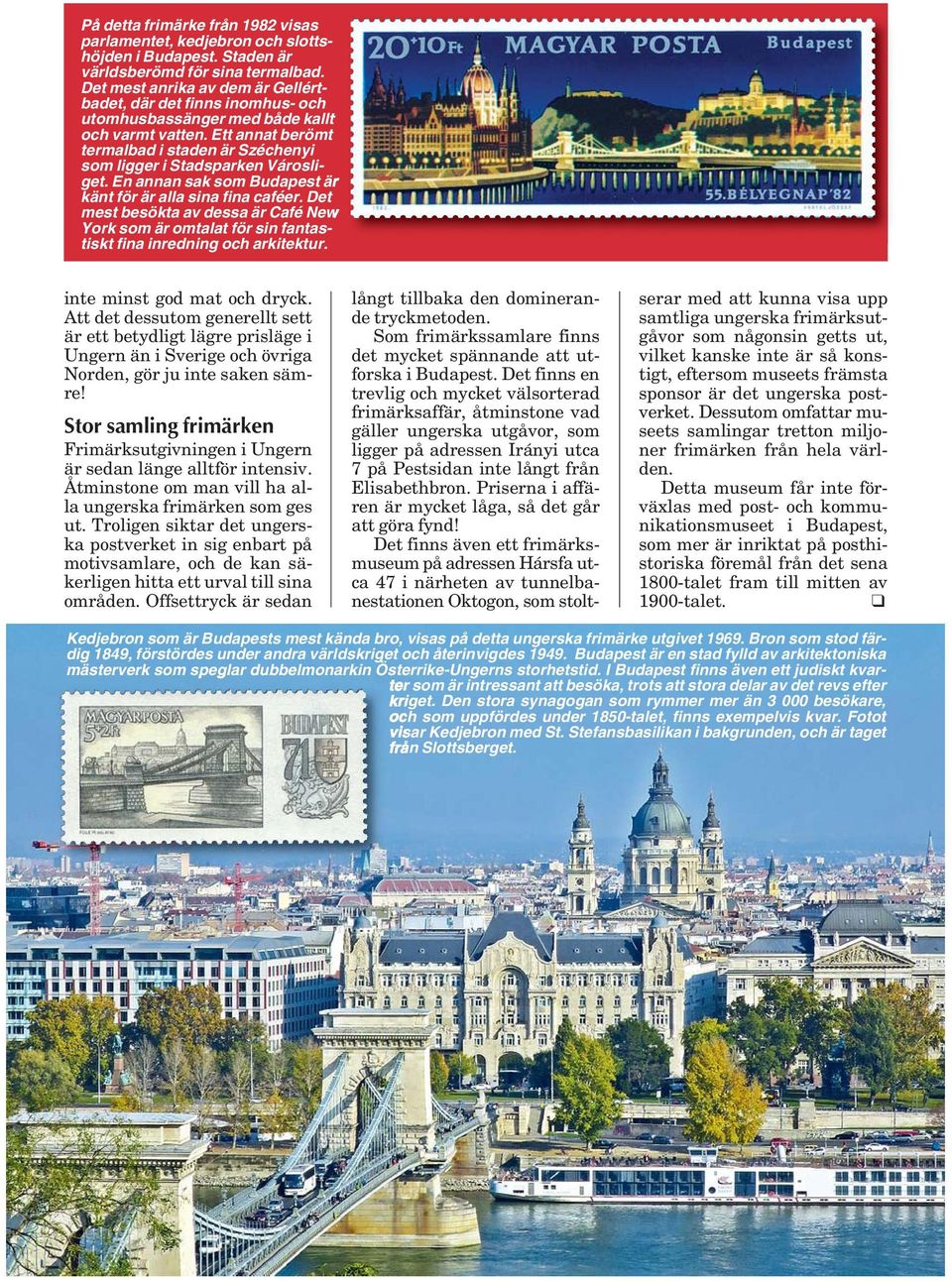 Ett annat berömt termalbad i staden är Széchenyi som ligger i Stadsparken Városli - get. En annan sak som Budapest är känt för är alla sina fina caféer.