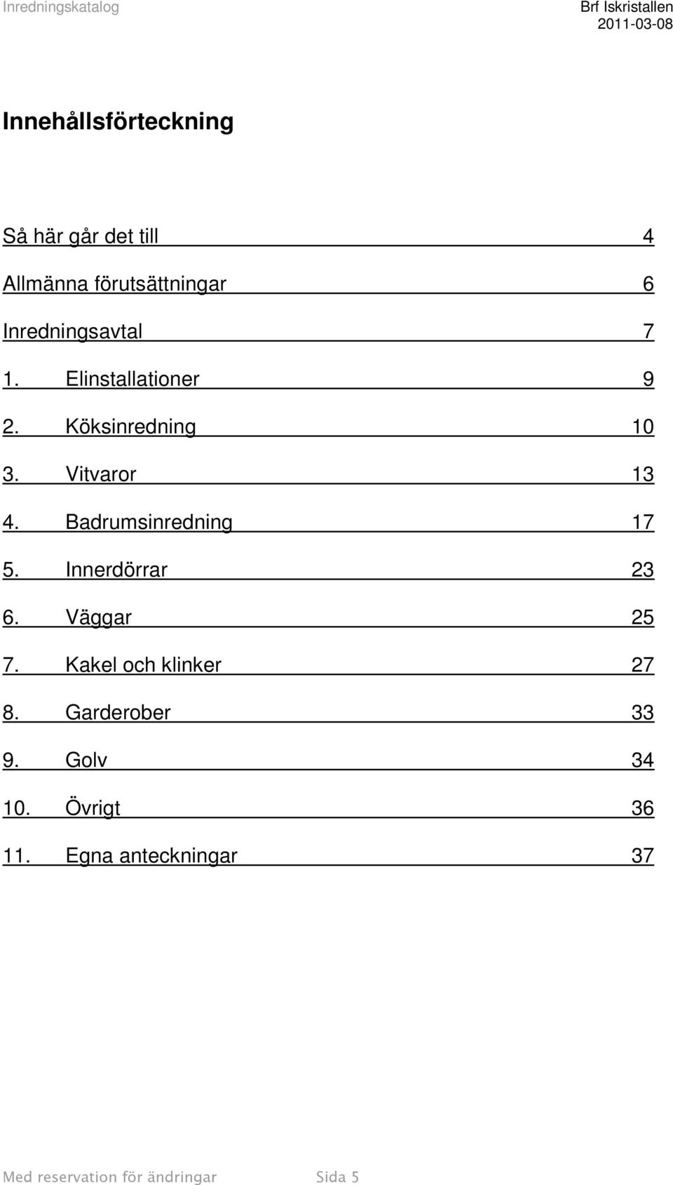 Badrumsinredning 17 5. Innerdörrar 23 6. Väggar 25 7. Kakel och klinker 27 8.