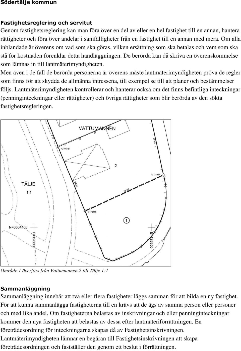 De berörda kan då skriva en överenskommelse som lämnas in till lantmäterimyndigheten.