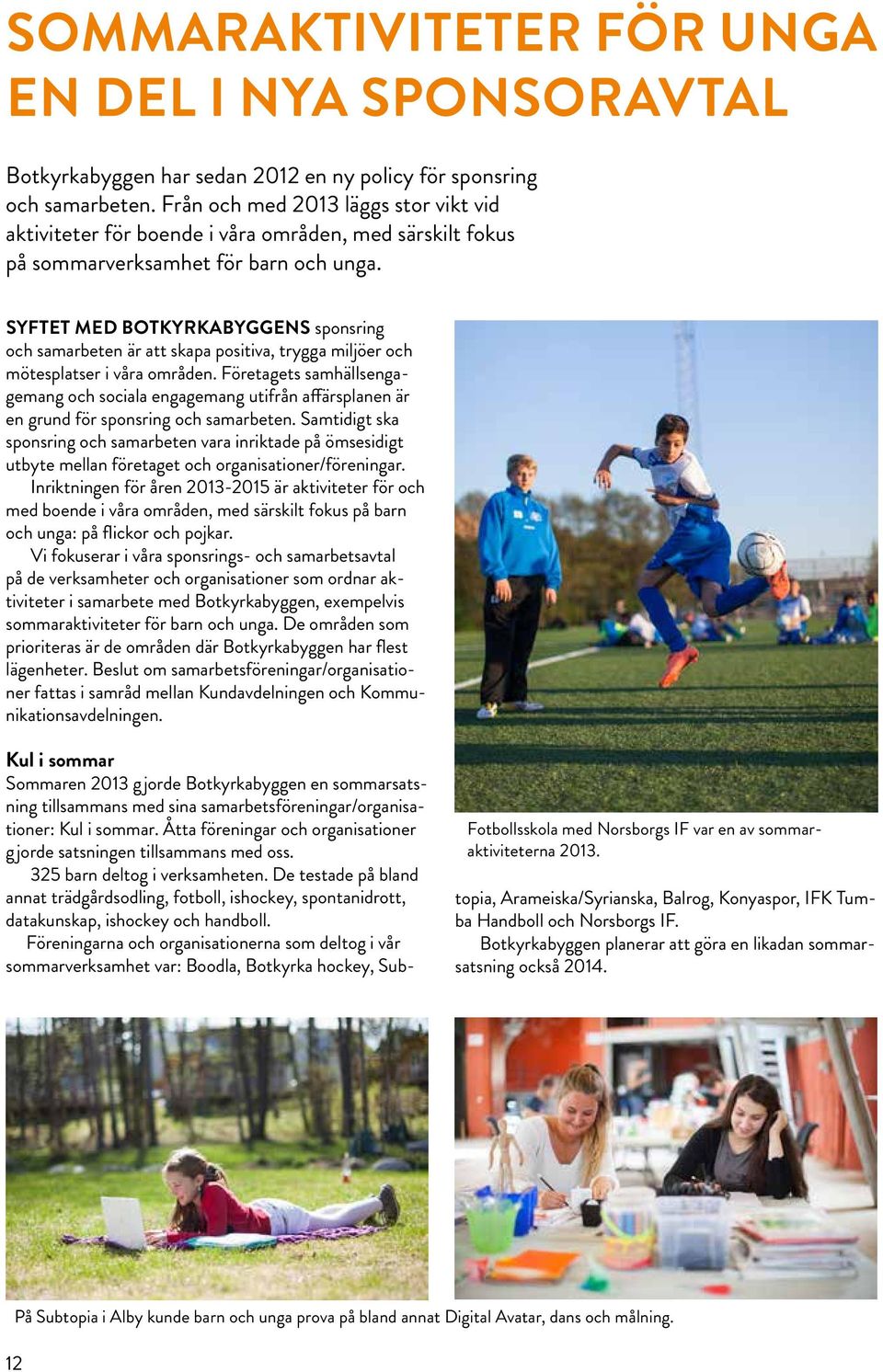 Syftet med Botkyrkabyggens sponsring och samarbeten är att skapa positiva, trygga miljöer och mötesplatser i våra områden.