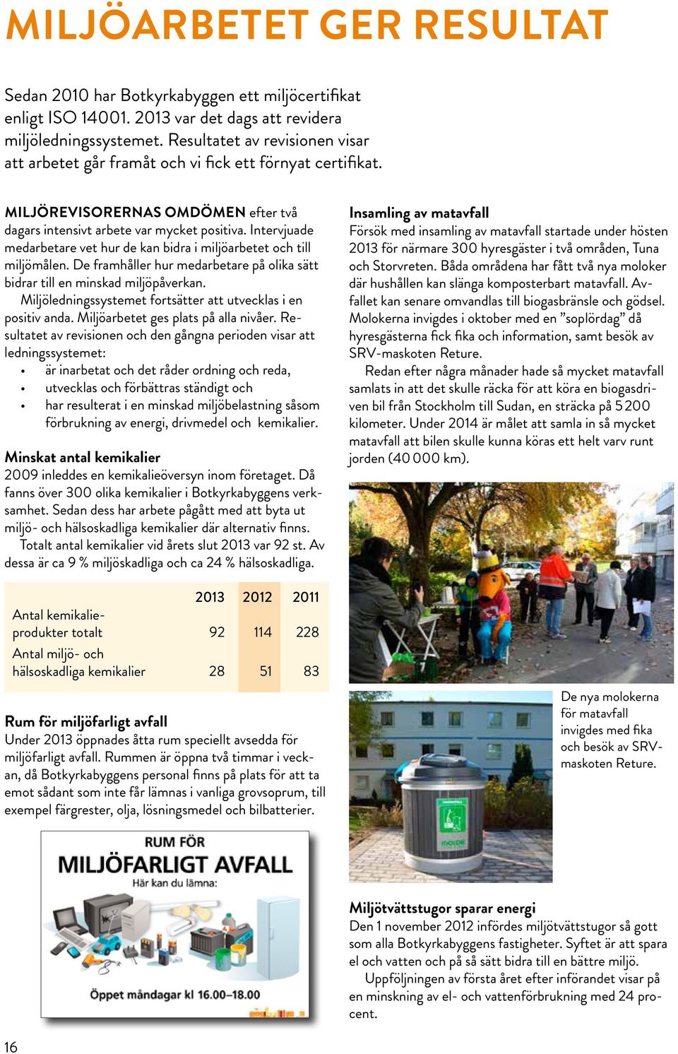 Intervjuade medarbetare vet hur de kan bidra i miljöarbetet och till miljömålen. De framhåller hur medarbetare på olika sätt bidrar till en minskad miljöpåverkan.