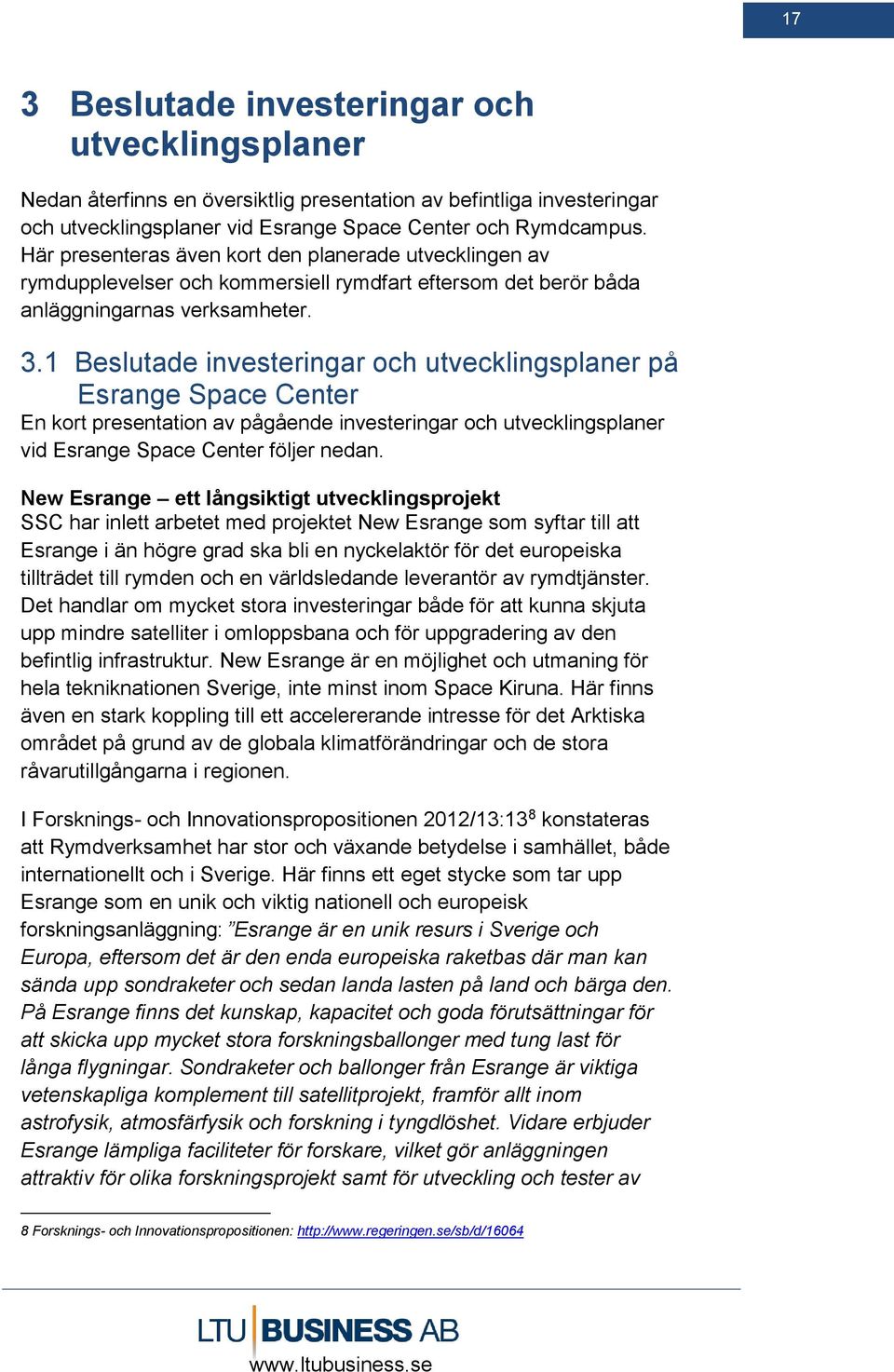 1 Beslutade investeringar och utvecklingsplaner på Esrange Space Center En kort presentation av pågående investeringar och utvecklingsplaner vid Esrange Space Center följer nedan.