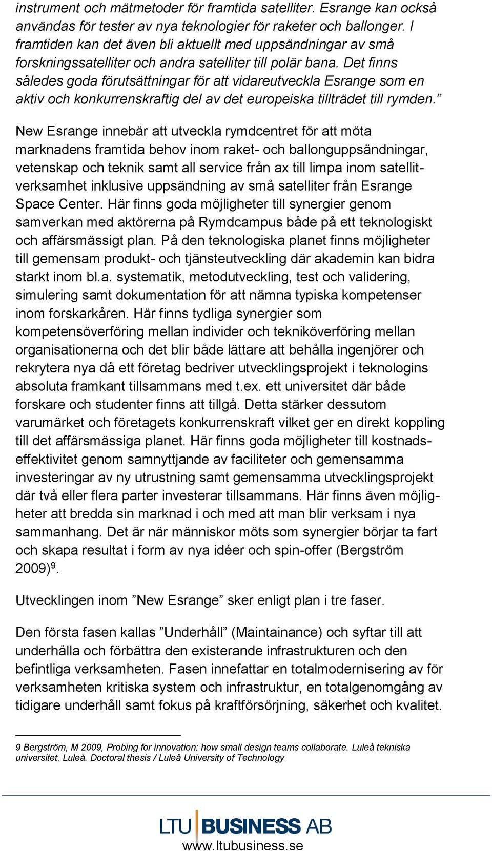 Det finns således goda förutsättningar för att vidareutveckla Esrange som en aktiv och konkurrenskraftig del av det europeiska tillträdet till rymden.