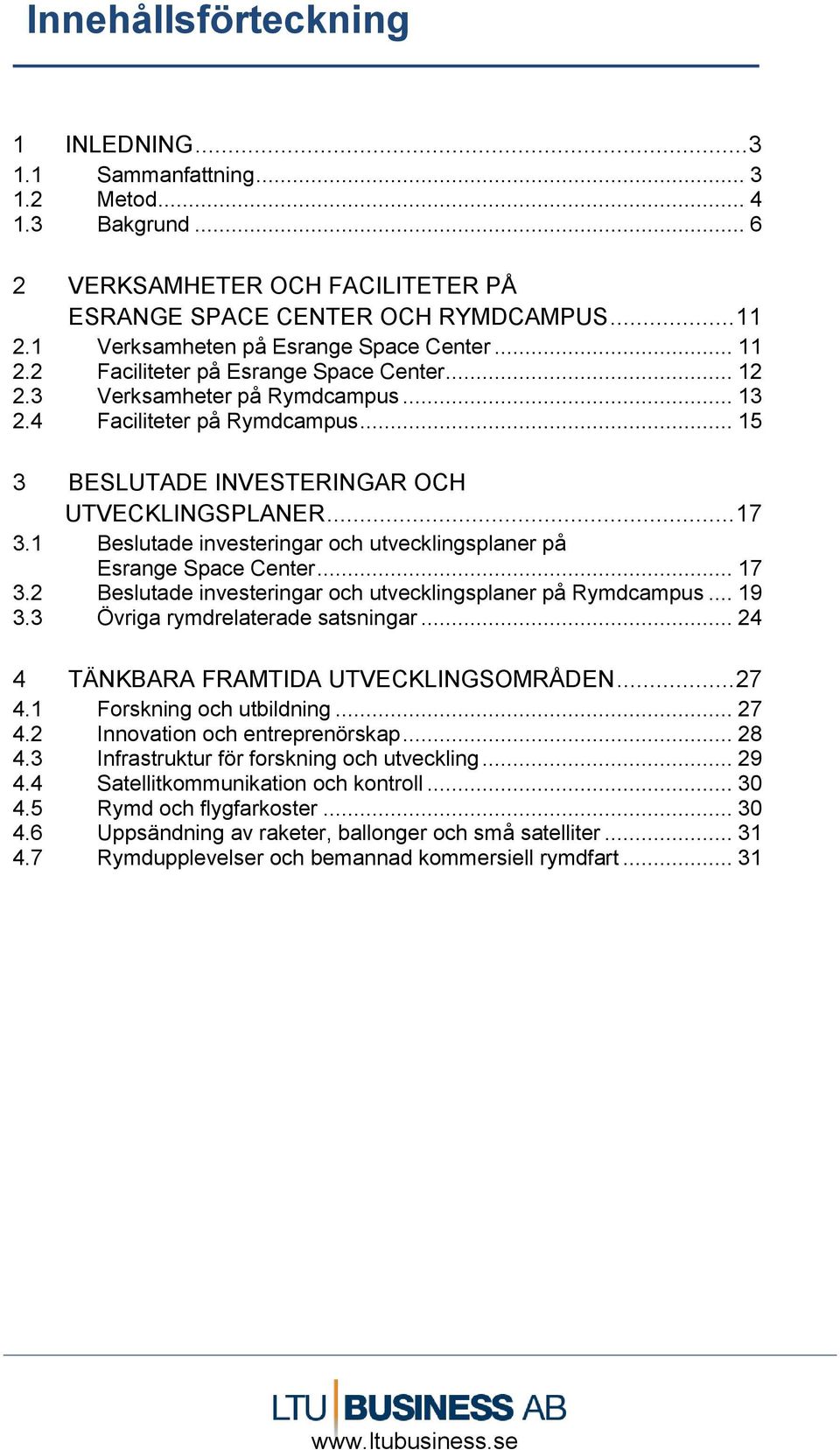 .. 15 3 BESLUTADE INVESTERINGAR OCH UTVECKLINGSPLANER... 17 3.1 Beslutade investeringar och utvecklingsplaner på Esrange Space Center... 17 3.2 Beslutade investeringar och utvecklingsplaner på Rymdcampus.