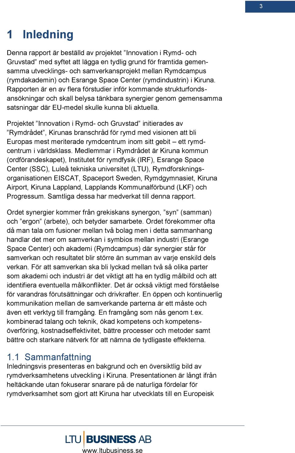 Rapporten är en av flera förstudier inför kommande strukturfondsansökningar och skall belysa tänkbara synergier genom gemensamma satsningar där EU-medel skulle kunna bli aktuella.