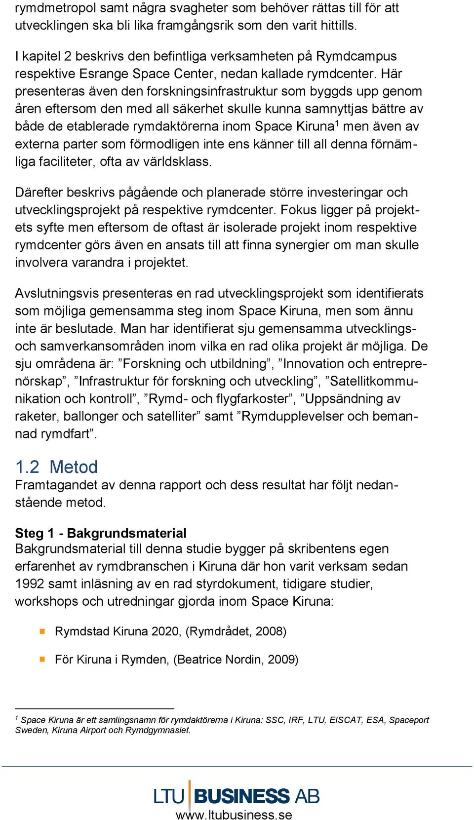 Här presenteras även den forskningsinfrastruktur som byggds upp genom åren eftersom den med all säkerhet skulle kunna samnyttjas bättre av både de etablerade rymdaktörerna inom Space Kiruna 1 men