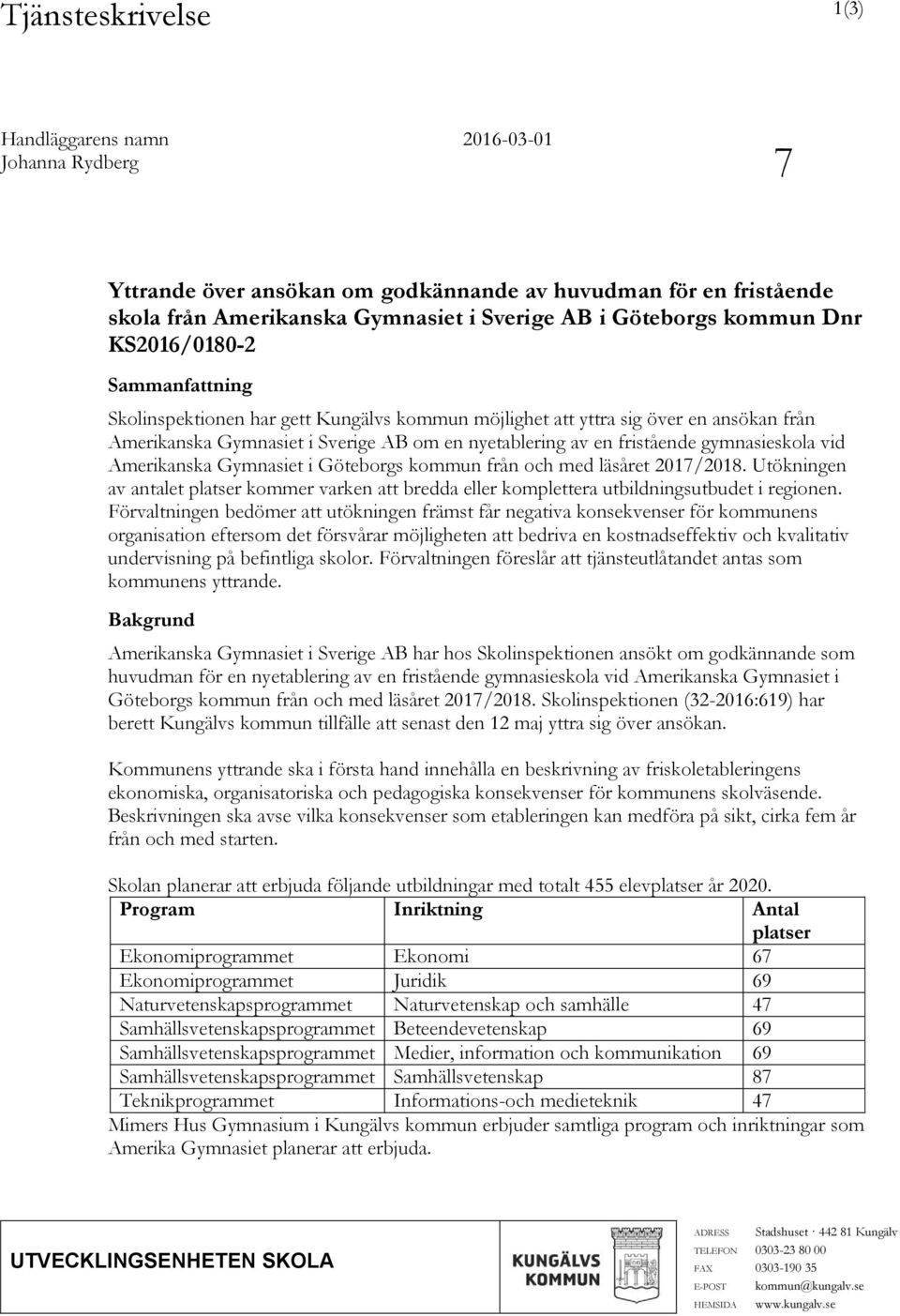 gymnasieskola vid Amerikanska Gymnasiet i Göteborgs kommun från och med läsåret 2017/2018. Utökningen av antalet platser kommer varken att bredda eller komplettera utbildningsutbudet i regionen.