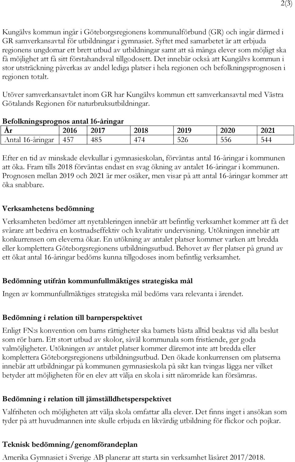 Det innebär också att Kungälvs kommun i stor utsträckning påverkas av andel lediga platser i hela regionen och befolkningsprognosen i regionen totalt.