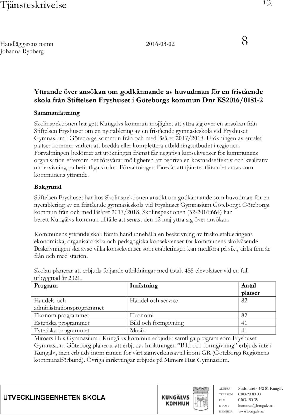 Fryshuset Gymnasium i Göteborgs kommun från och med läsåret 2017/2018. Utökningen av antalet platser kommer varken att bredda eller komplettera utbildningsutbudet i regionen.