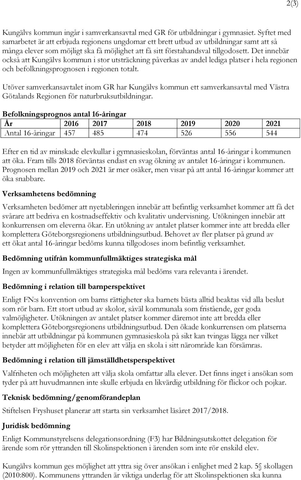 Det innebär också att Kungälvs kommun i stor utsträckning påverkas av andel lediga platser i hela regionen och befolkningsprognosen i regionen totalt.