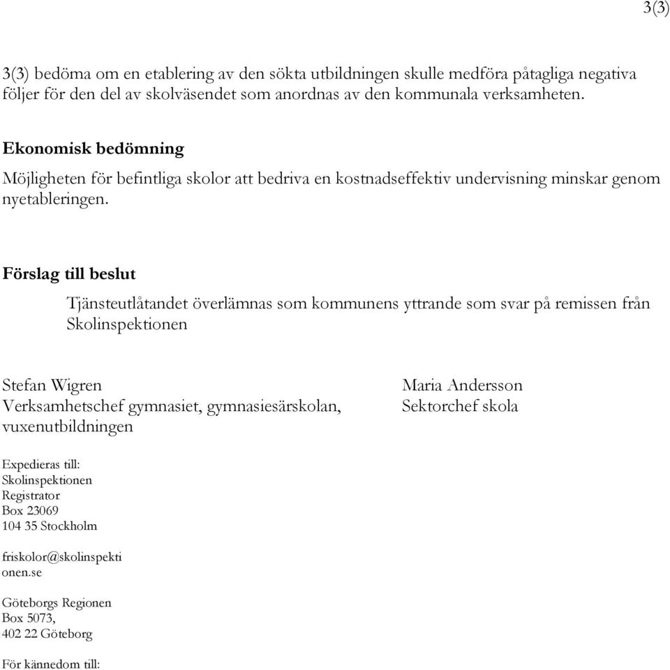 Förslag till beslut Tjänsteutlåtandet överlämnas som kommunens yttrande som svar på remissen från Skolinspektionen Stefan Wigren Verksamhetschef gymnasiet,