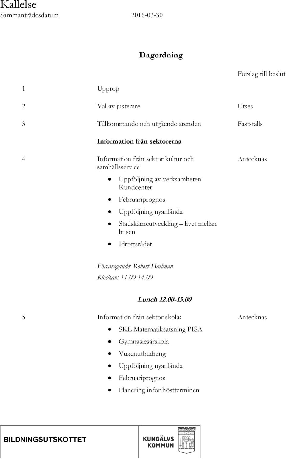 nyanlända Stadskärneutveckling livet mellan husen Idrottsrådet Antecknas Föredragande: Robert Hallman Klockan: 11.00-14.00 Lunch 12.00-13.