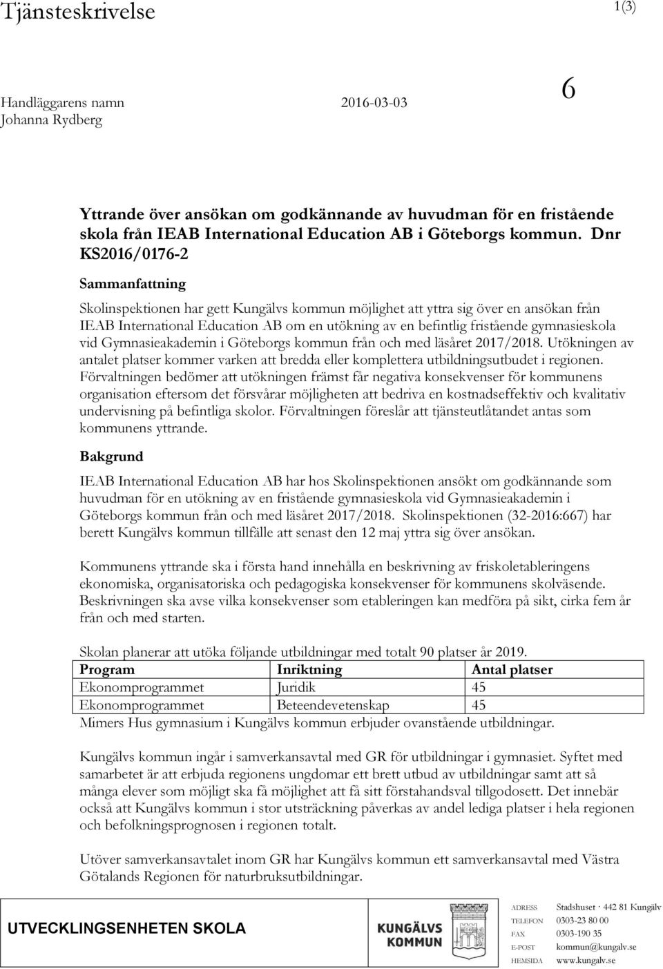 gymnasieskola vid Gymnasieakademin i Göteborgs kommun från och med läsåret 2017/2018. Utökningen av antalet platser kommer varken att bredda eller komplettera utbildningsutbudet i regionen.