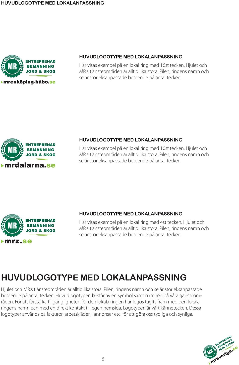 Hjulet och MR:s tjänsteområden är alltid lika stora. Pilen, ringens namn och se är storleksanpassade beroende på antal tecken.