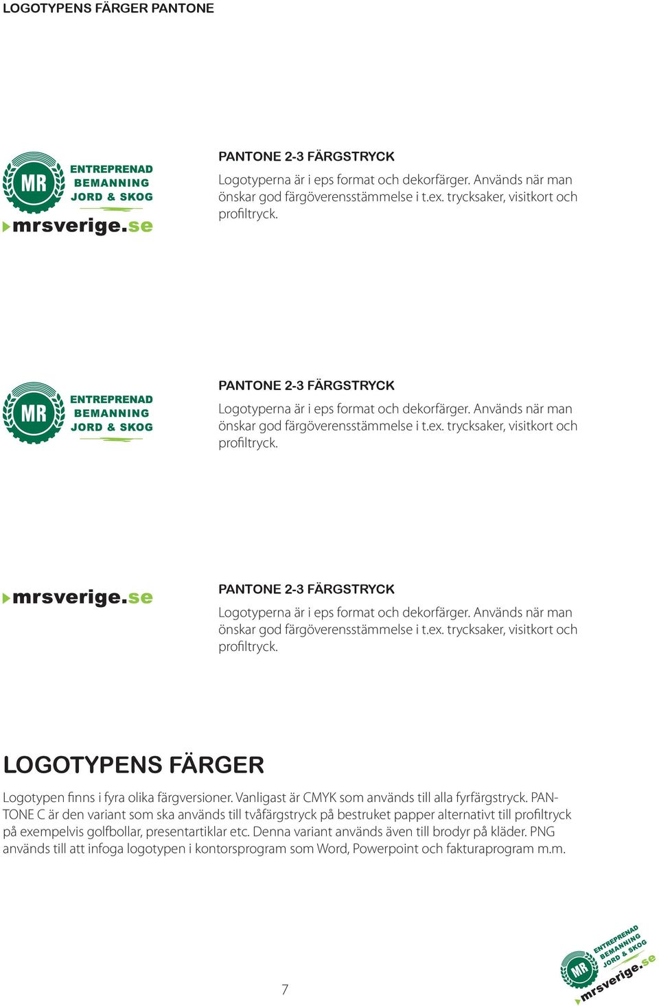 LOGOTYPENS FÄRGER Logotypen finns i fyra olika färgversioner. Vanligast är CMYK som används till alla fyrfärgstryck.