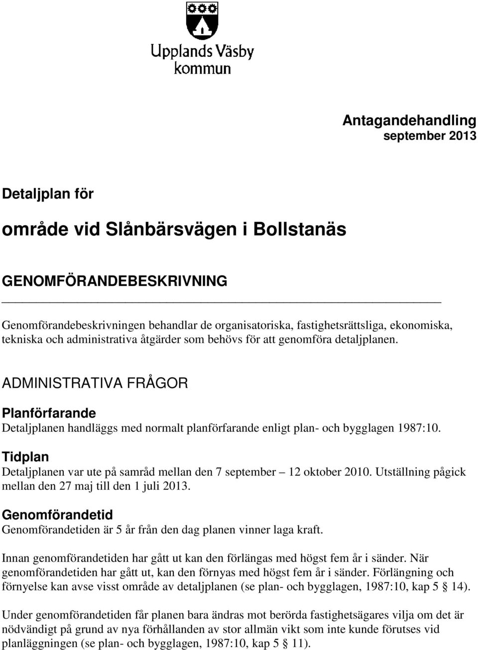 ADMINISTRATIVA FRÅGOR Planförfarande Detaljplanen handläggs med normalt planförfarande enligt plan- och bygglagen 1987:10.