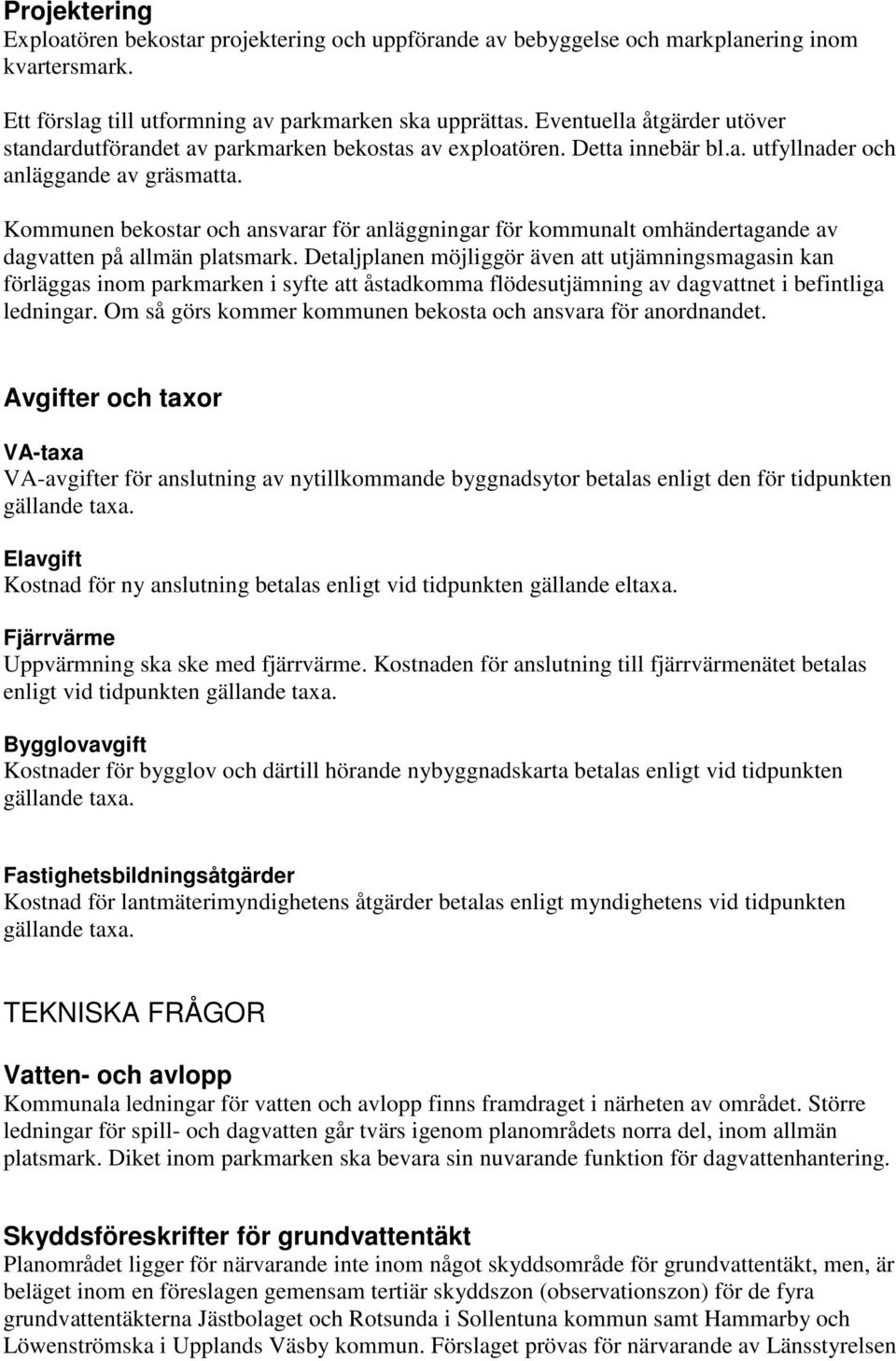 Kommunen bekostar och ansvarar för anläggningar för kommunalt omhändertagande av dagvatten på allmän platsmark.