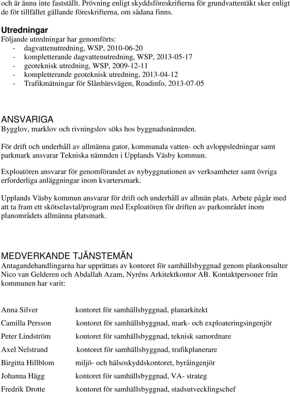 geoteknisk utredning, 2013-04-12 - Trafikmätningar för Slånbärsvägen, Roadinfo, 2013-07-05 ANSVARIGA Bygglov, marklov och rivningslov söks hos byggnadsnämnden.