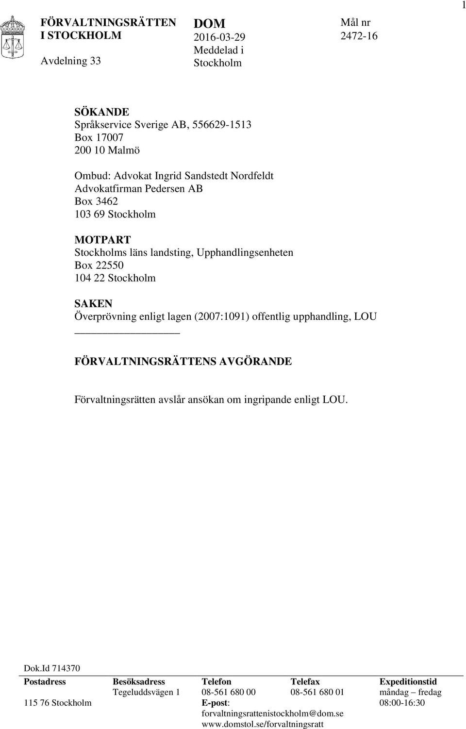 (2007:1091) offentlig upphandling, LOU FÖRVALTNINGSRÄTTENS AVGÖRANDE Förvaltningsrätten avslår ansökan om ingripande enligt LOU. Dok.