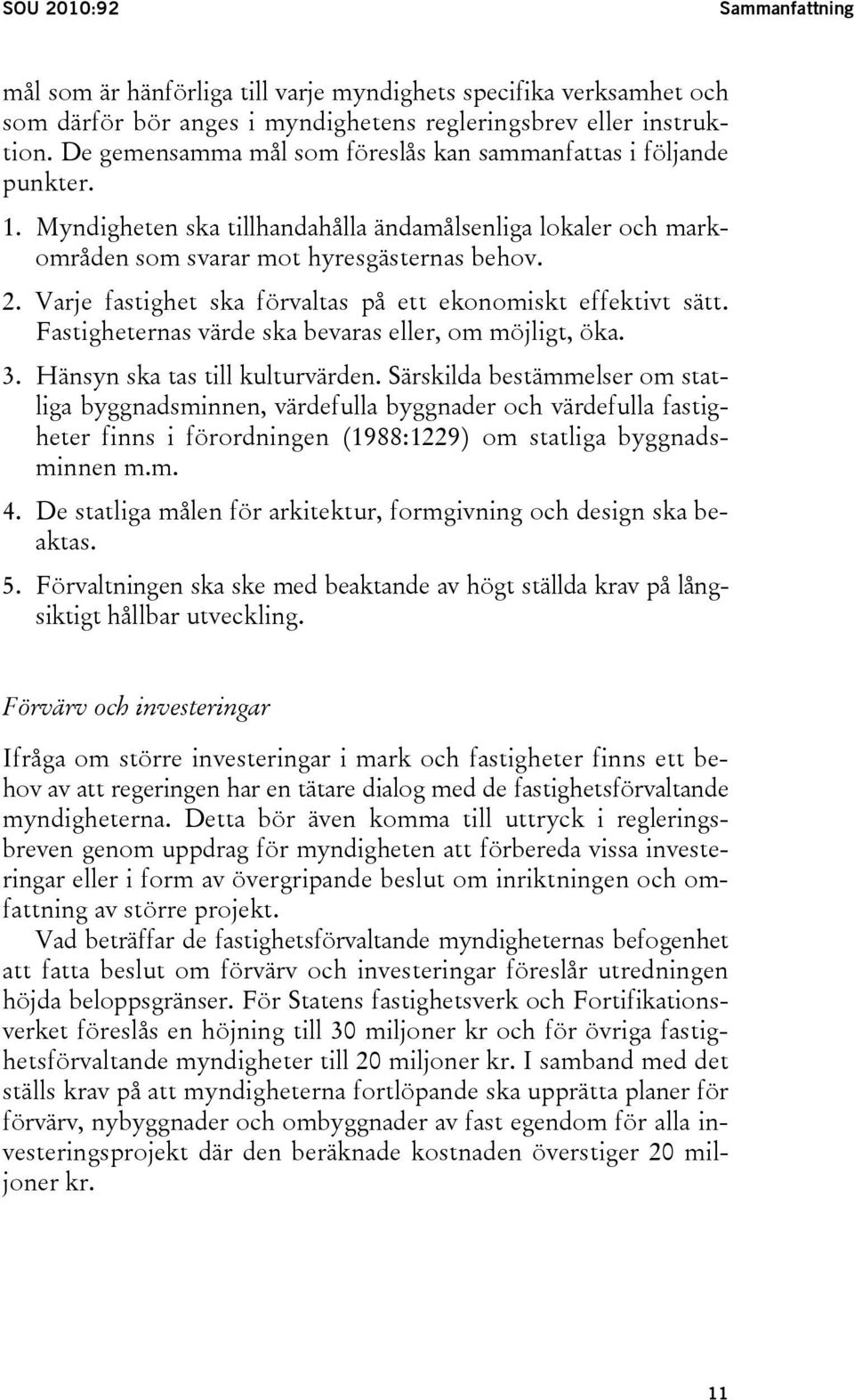 Varje fastighet ska förvaltas på ett ekonomiskt effektivt sätt. Fastigheternas värde ska bevaras eller, om möjligt, öka. 3. Hänsyn ska tas till kulturvärden.