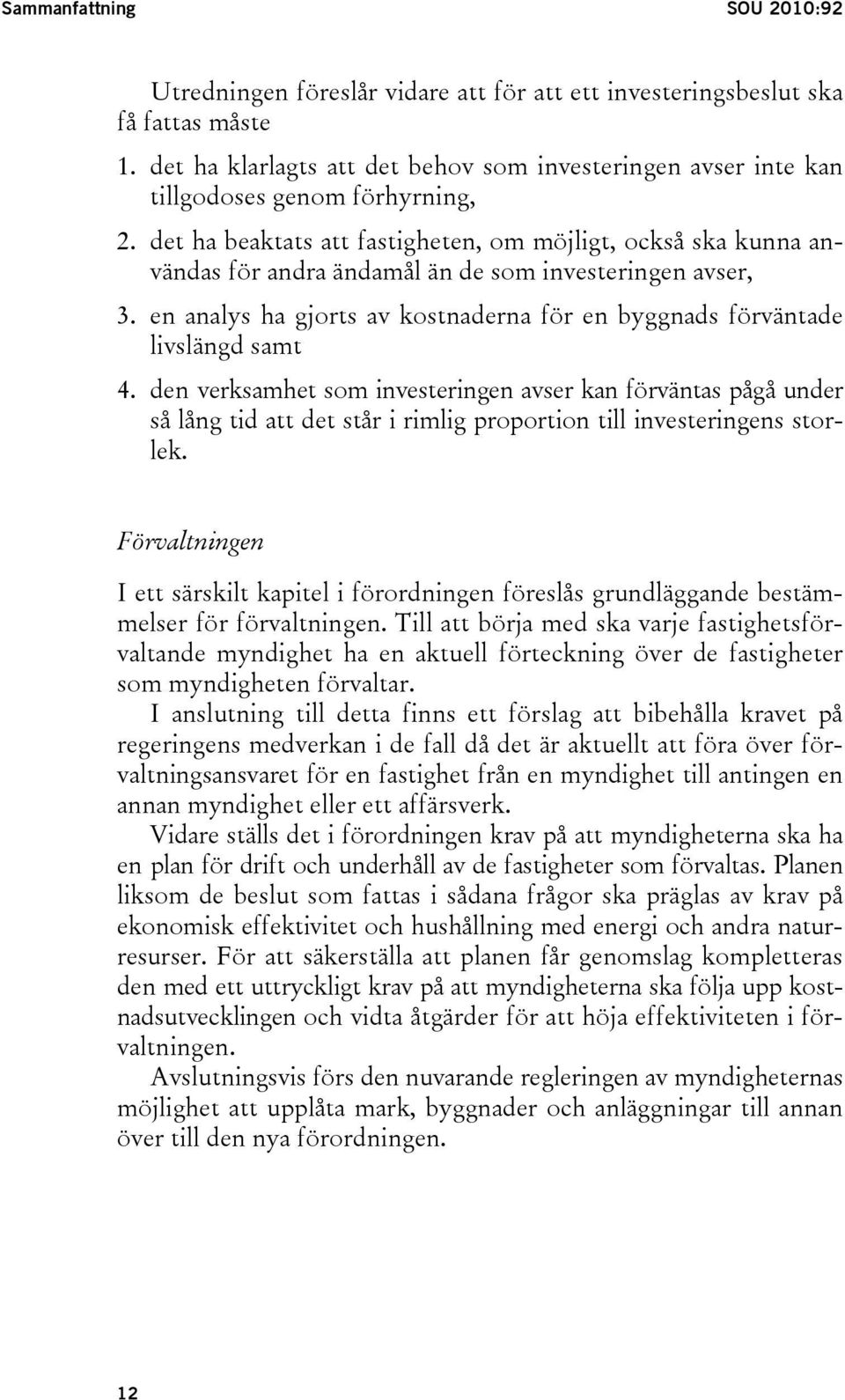 det ha beaktats att fastigheten, om möjligt, också ska kunna användas för andra ändamål än de som investeringen avser, 3.