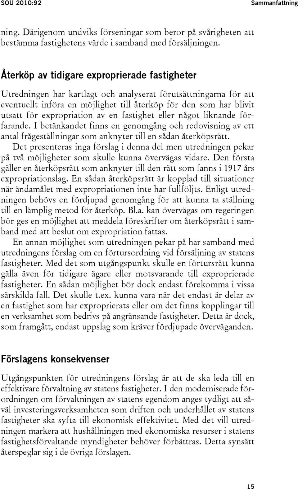 expropriation av en fastighet eller något liknande förfarande. I betänkandet finns en genomgång och redovisning av ett antal frågeställningar som anknyter till en sådan återköpsrätt.