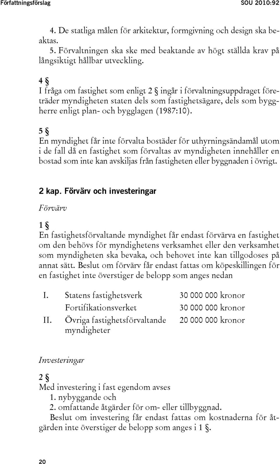 5 En myndighet får inte förvalta bostäder för uthyrningsändamål utom i de fall då en fastighet som förvaltas av myndigheten innehåller en bostad som inte kan avskiljas från fastigheten eller