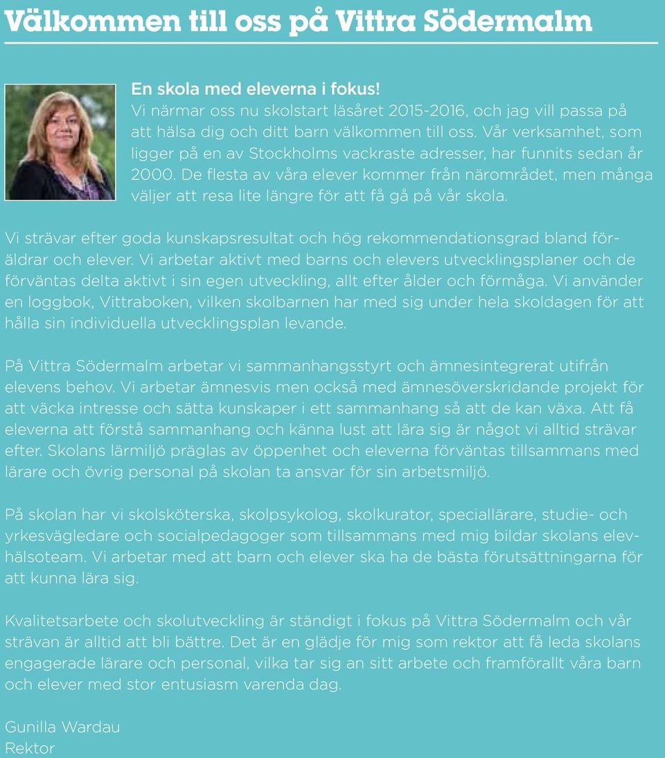 De flesta av våra elever kommer från närområdet, men många väljer att resa lite längre för att få gå på vår skola.