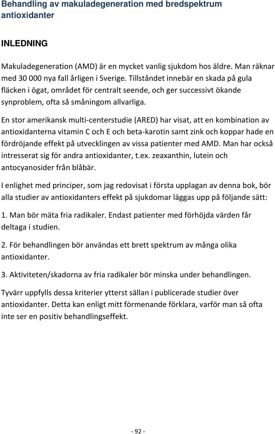 En stor amerikansk multi-centerstudie (ARED) har visat, att en kombination av antioxidanterna vitamin C och E och beta-karotin samt zink och koppar hade en fördröjande effekt på utvecklingen av vissa