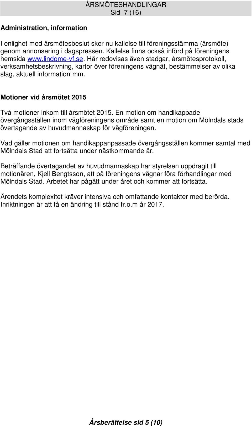 Motioner vid årsmötet 2015 Två motioner inkom till årsmötet 2015.