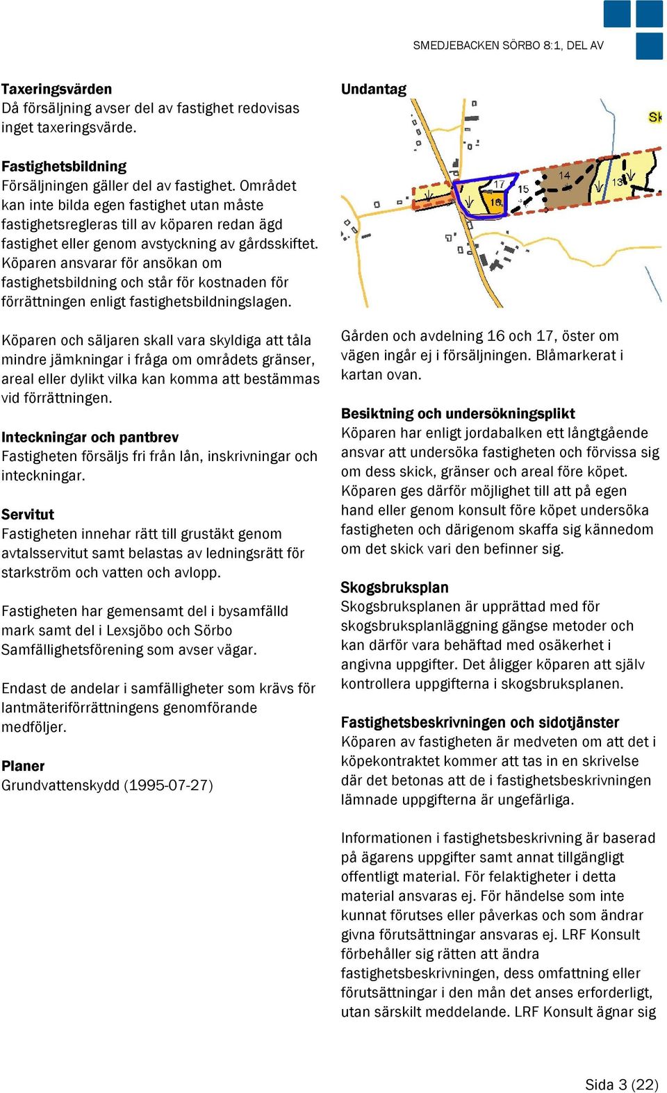 Köparen ansvarar för ansökan om fastighetsbildning och står för kostnaden för förrättningen enligt fastighetsbildningslagen.