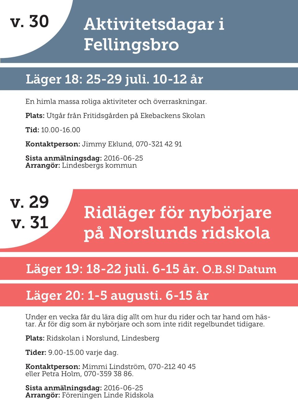 31 Ridläger för nybörjare på Norslunds ridskola Läger 19: 18-22 juli. 6-15 år. O.B.S! Datum Läger 20: 1-5 augusti.