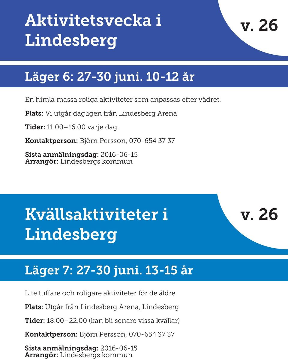 Kontaktperson: Björn Persson, 070-654 37 37 Sista anmälningsdag: 2016-06-15 Arrangör: Lindesbergs kommun Kvällsaktiviteter i Lindesberg v.