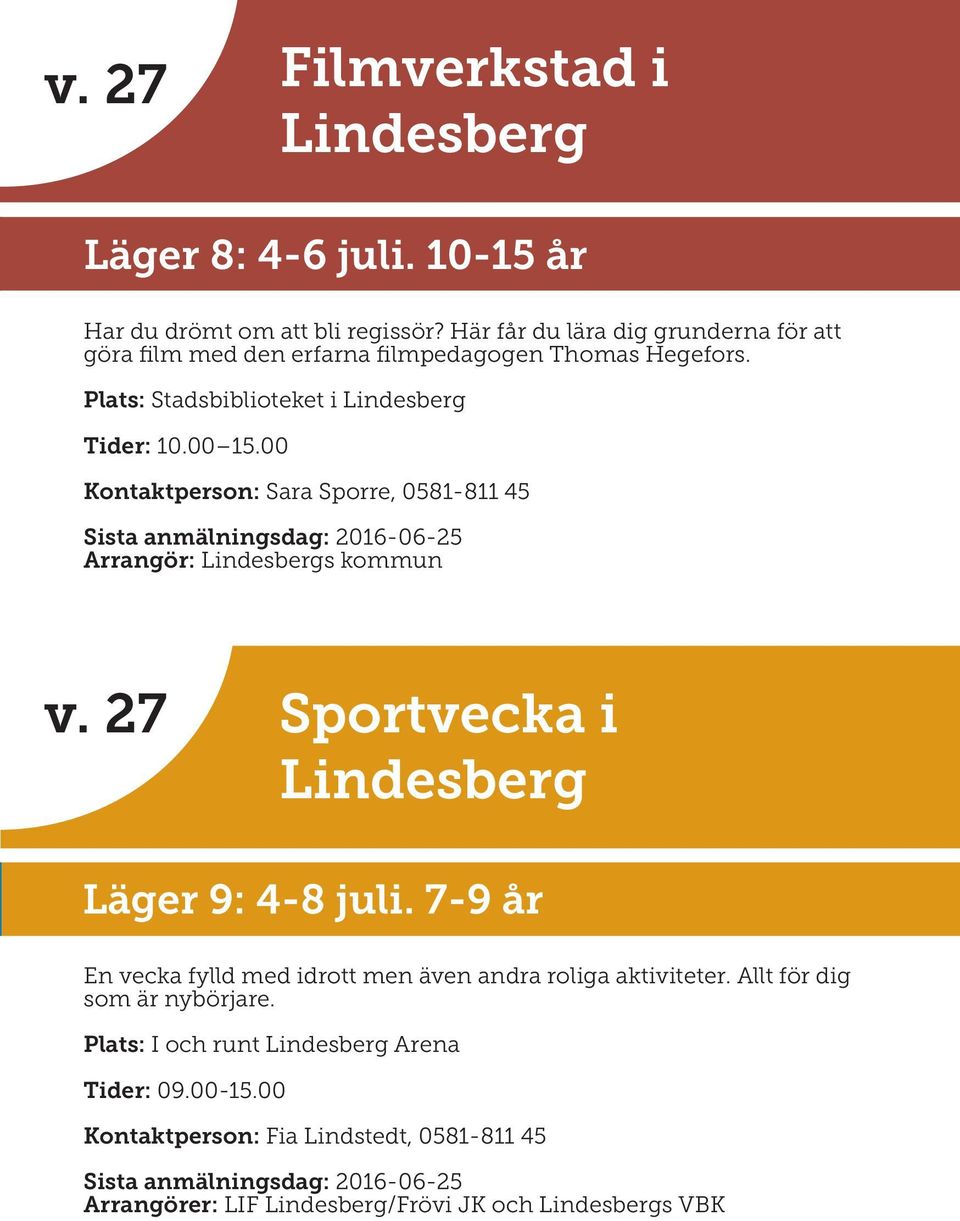 00 Kontaktperson: Sara Sporre, 0581-811 45 Arrangör: Lindesbergs kommun v. 27 Sportvecka i Lindesberg Läger 9: 4-8 juli.