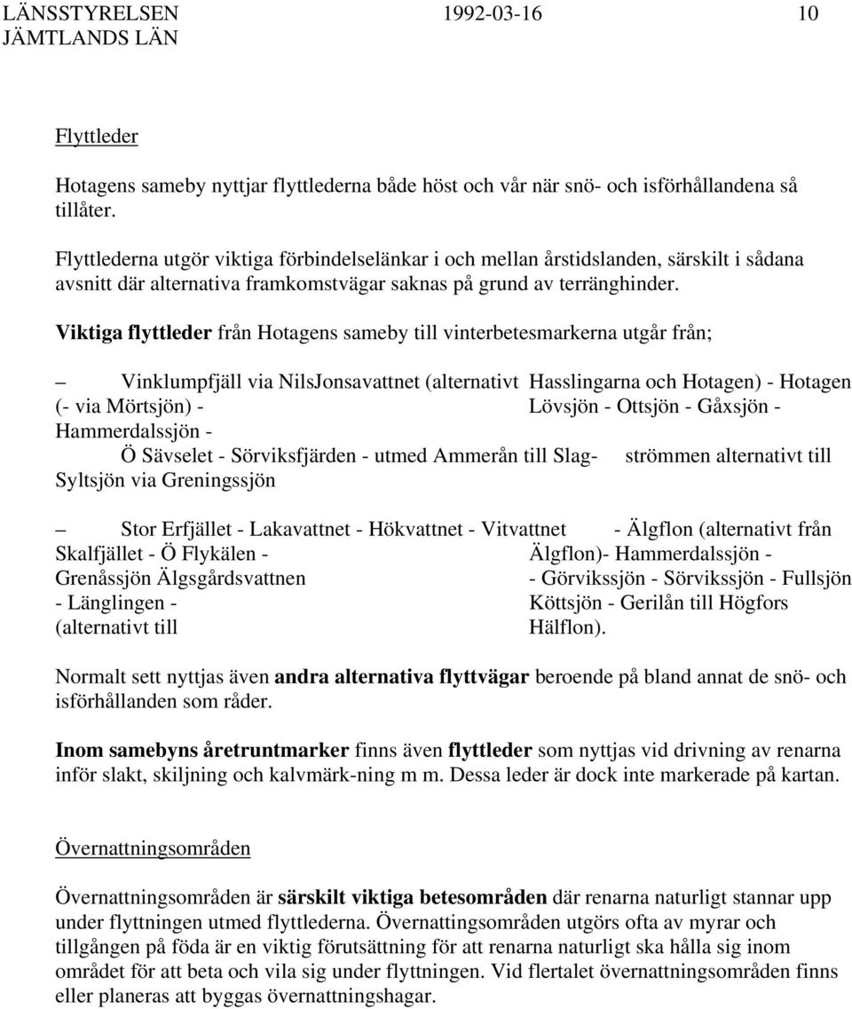 Viktiga flyttleder från Hotagens sameby till vinterbetesmarkerna utgår från; Vinklumpfjäll via NilsJonsavattnet (alternativt Hasslingarna och Hotagen) - Hotagen (- via Mörtsjön) - Lövsjön - Ottsjön -