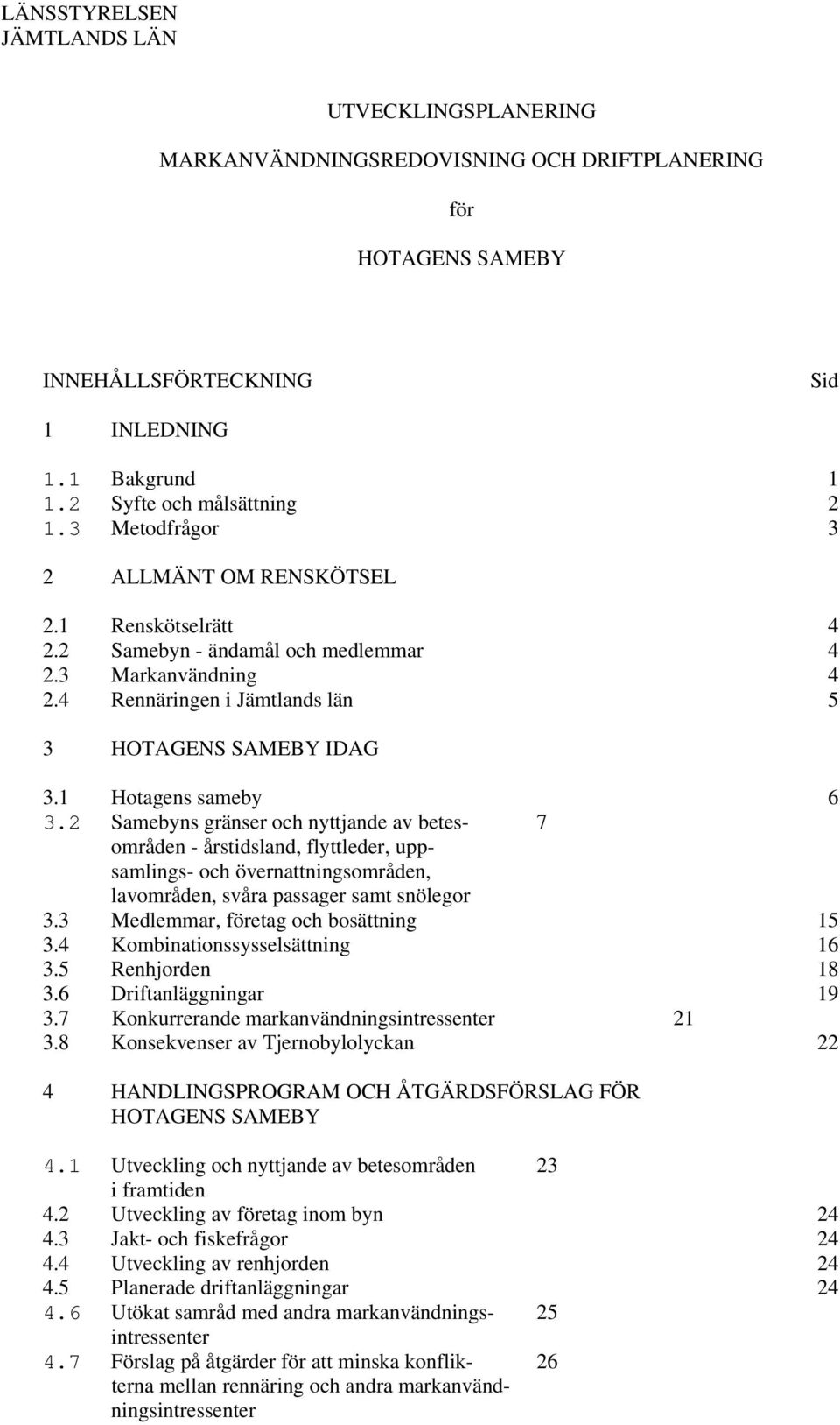 1 Hotagens sameby 6 3.2 Samebyns gränser och nyttjande av betes- 7 områden - årstidsland, flyttleder, uppsamlings- och övernattningsområden, lavområden, svåra passager samt snölegor 3.