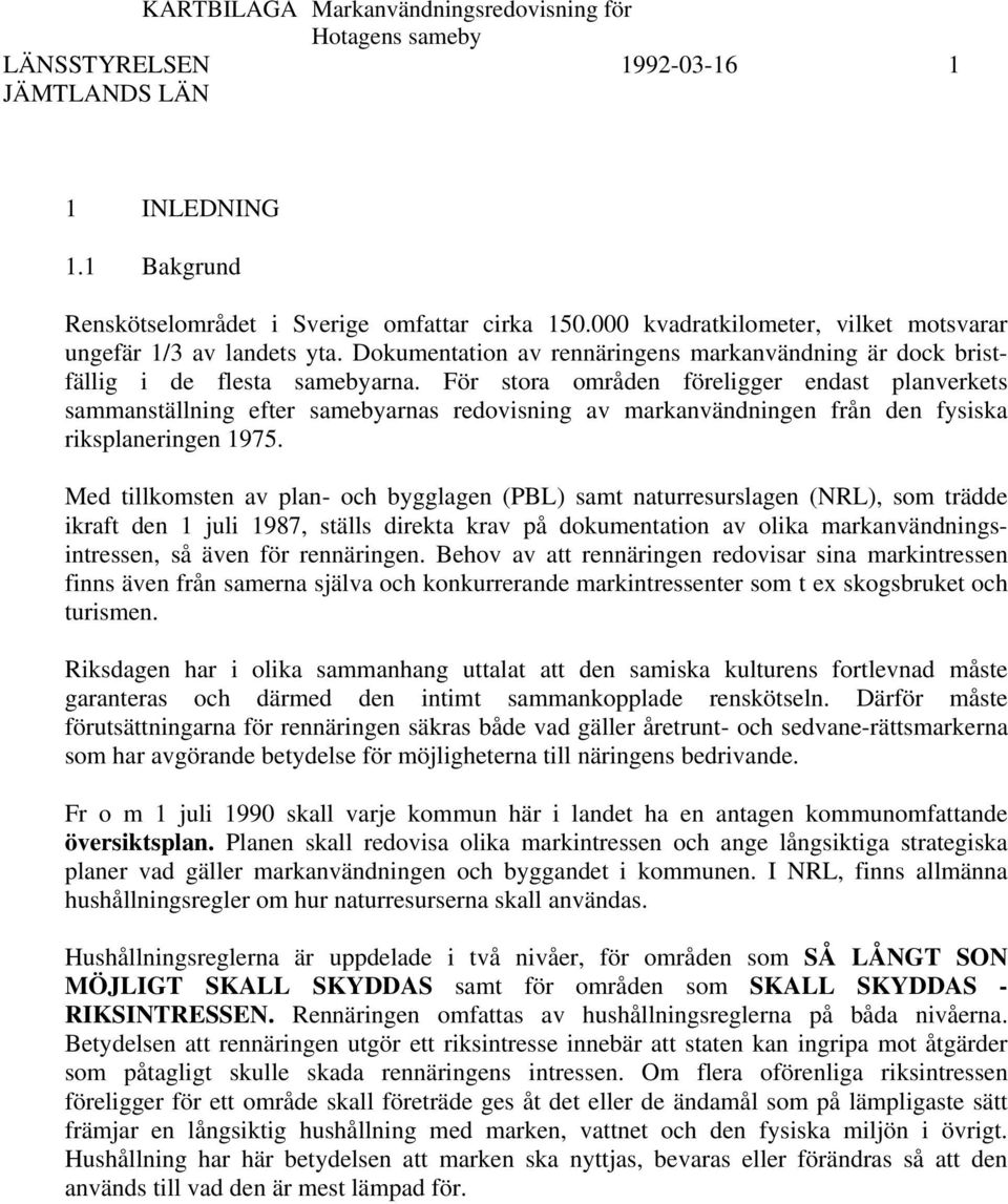 För stora områden föreligger endast planverkets sammanställning efter samebyarnas redovisning av markanvändningen från den fysiska riksplaneringen 1975.