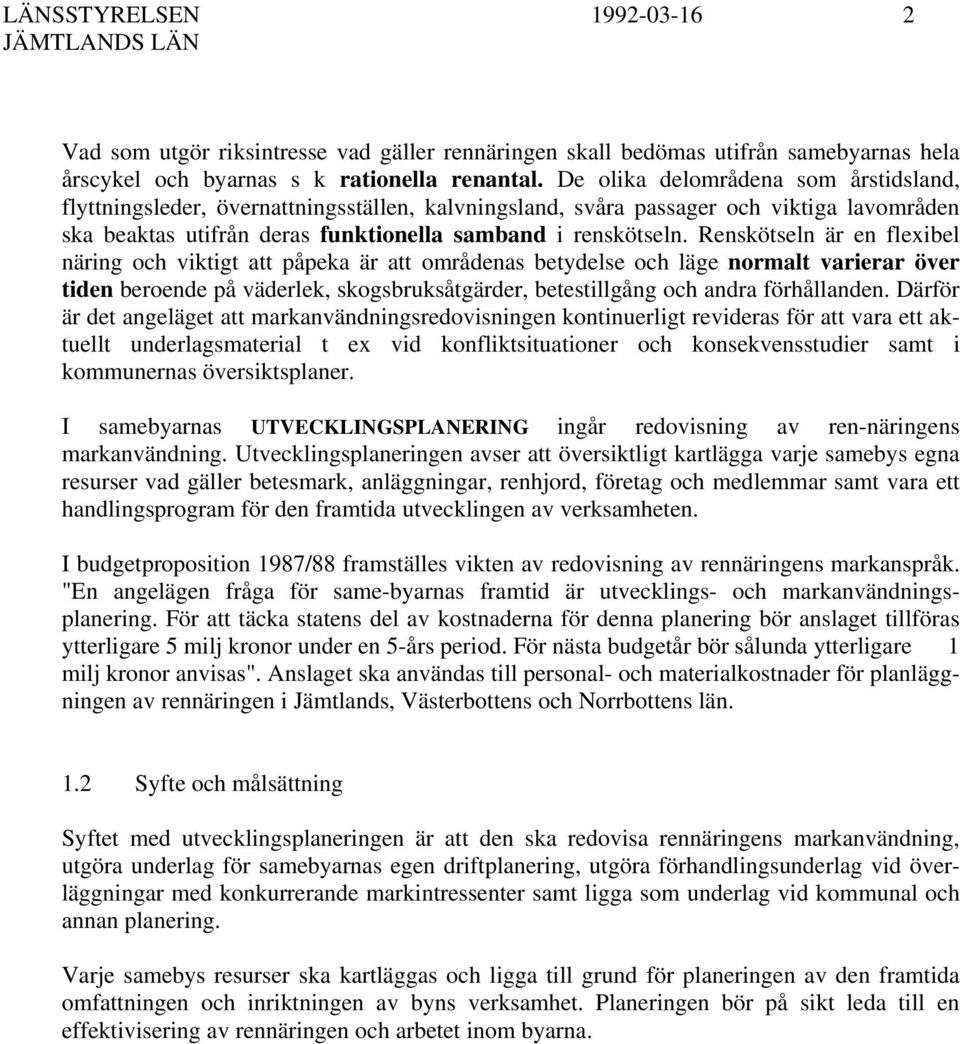 Renskötseln är en flexibel näring och viktigt att påpeka är att områdenas betydelse och läge normalt varierar över tiden beroende på väderlek, skogsbruksåtgärder, betestillgång och andra förhållanden.