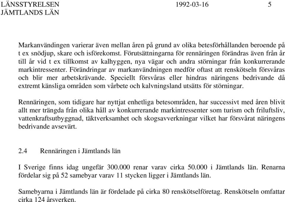 Förändringar av markanvändningen medför oftast att renskötseln försvåras och blir mer arbetskrävande.