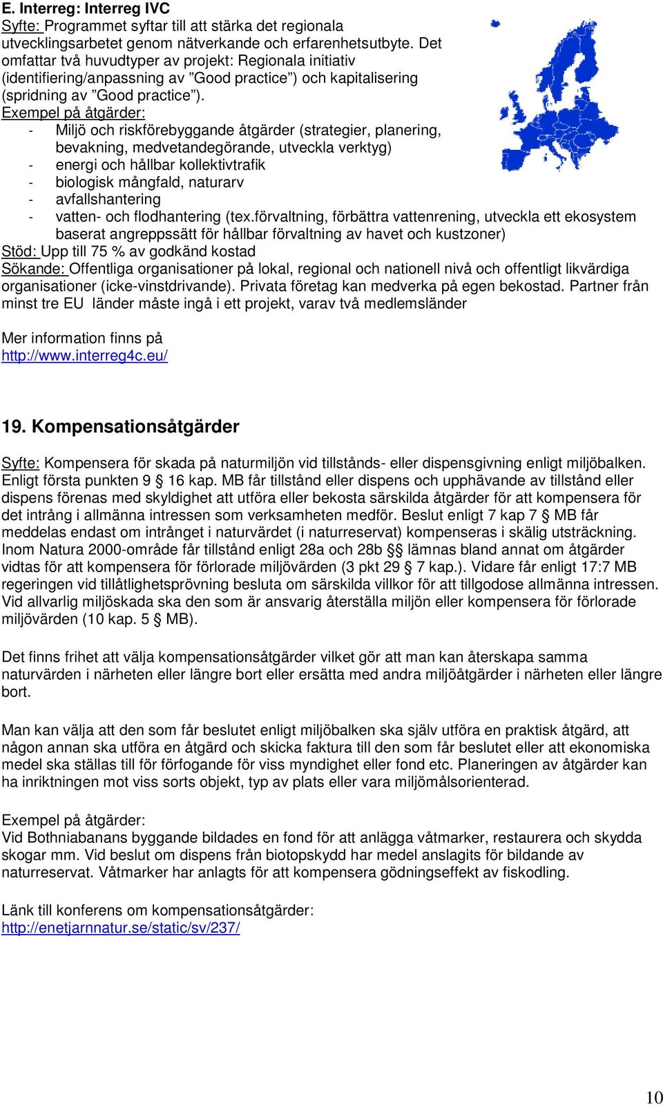 Exempel på åtgärder: - Miljö och riskförebyggande åtgärder (strategier, planering, bevakning, medvetandegörande, utveckla verktyg) - energi och hållbar kollektivtrafik - biologisk mångfald, naturarv