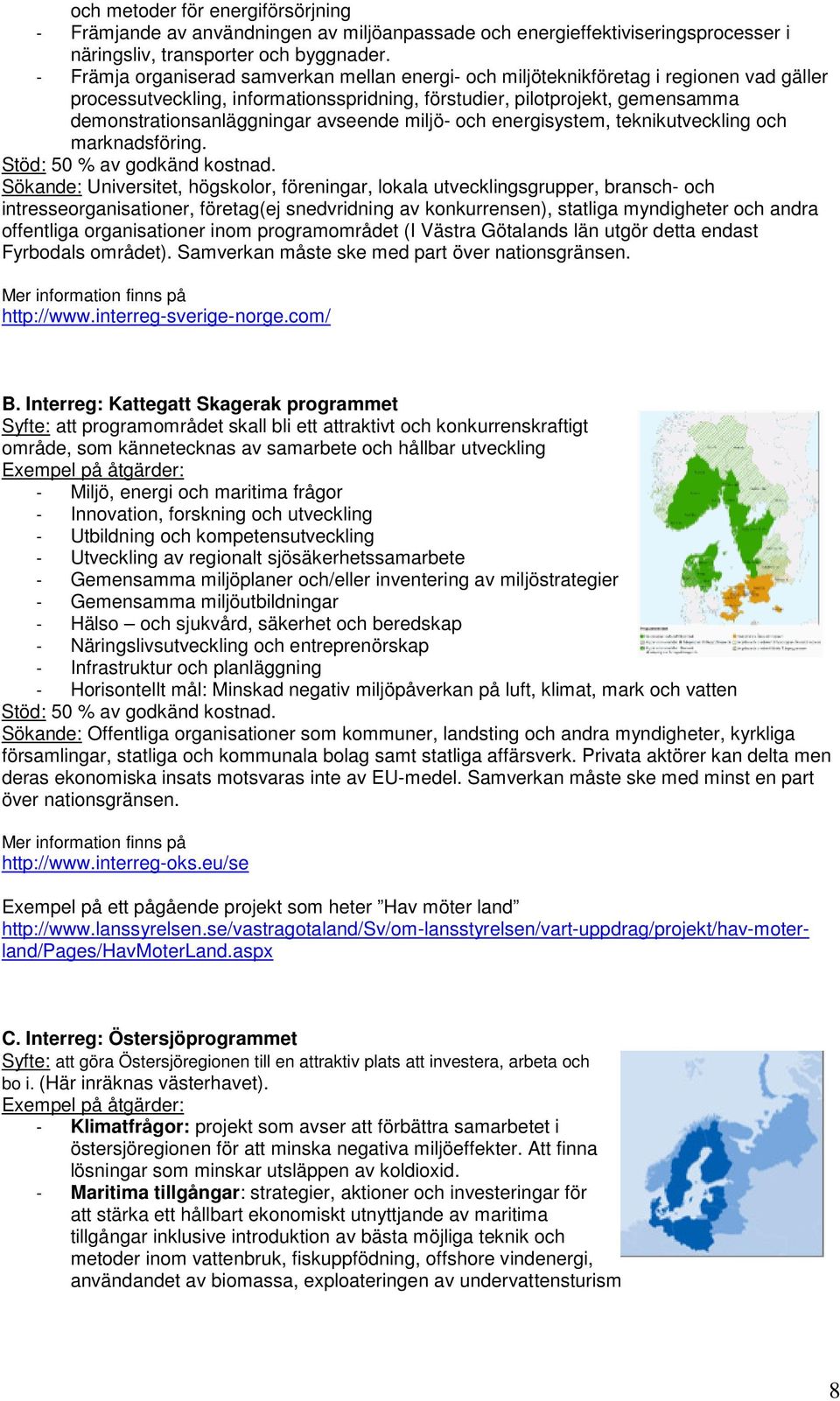 avseende miljö- och energisystem, teknikutveckling och marknadsföring. Stöd: 50 % av godkänd kostnad.