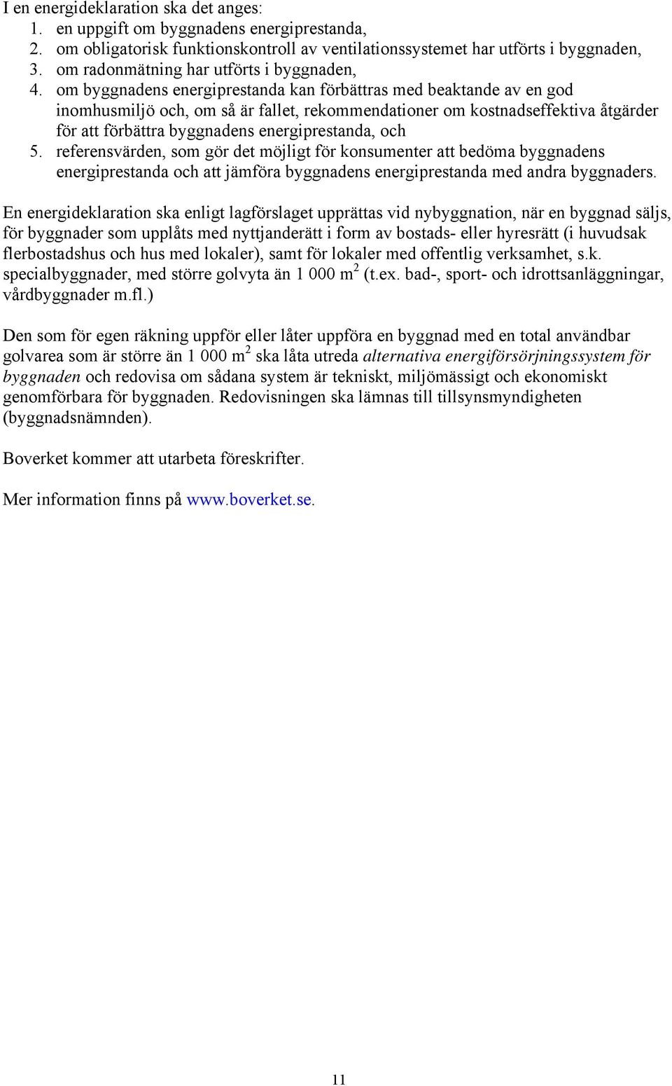 om byggnadens energiprestanda kan förbättras med beaktande av en god inomhusmiljö och, om så är fallet, rekommendationer om kostnadseffektiva åtgärder för att förbättra byggnadens energiprestanda,