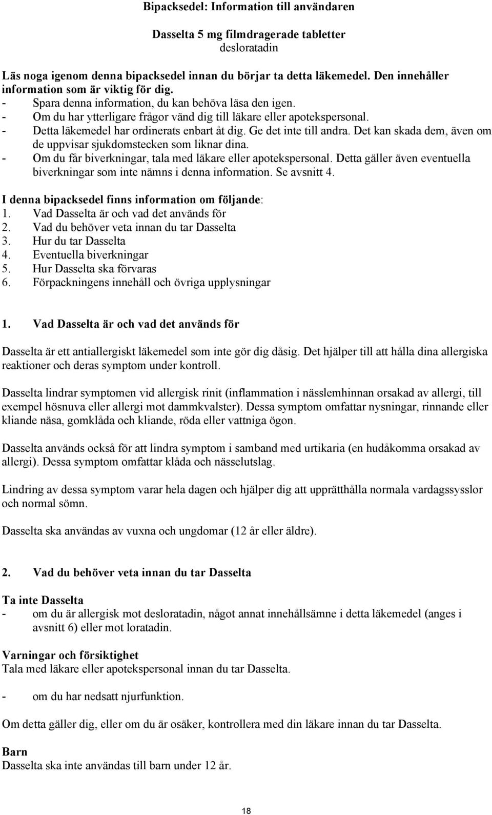 - Detta läkemedel har ordinerats enbart åt dig. Ge det inte till andra. Det kan skada dem, även om de uppvisar sjukdomstecken som liknar dina.