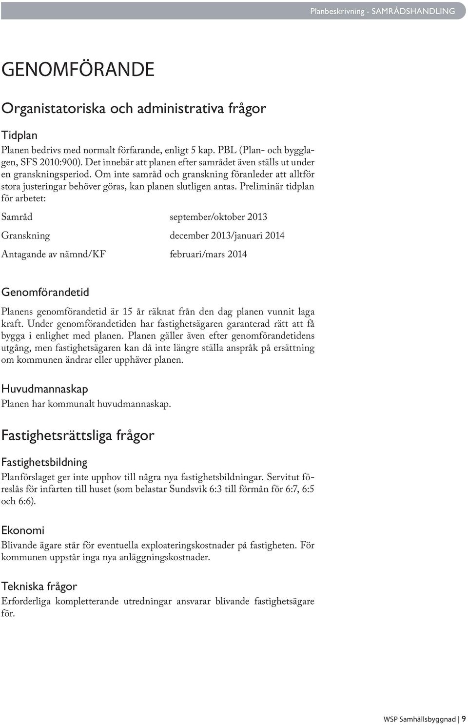 Preliminär tidplan för arbetet: Samråd september/oktober 2013 Granskning december 2013/januari 2014 Antagande av nämnd/kf februari/mars 2014 Genomförandetid Planens genomförandetid är 15 år räknat